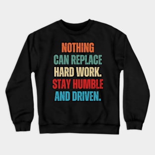 Inspirational and Motivational Quotes for Success - Nothing Can Replace Hard Work. Stay Humble and Driven Crewneck Sweatshirt